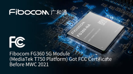 World Leading: Fibocom FG360 5G Module (MediaTek T750 Platform) Got FCC Certificate Before MWC 2021