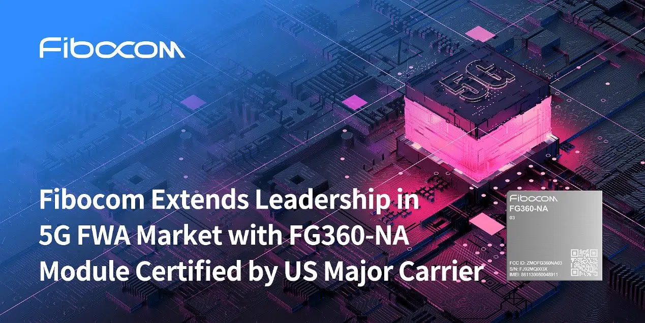 Fibocom Extends Leadership in 5G FWA Market with FG360-NA Module Certified by US Major Carrier