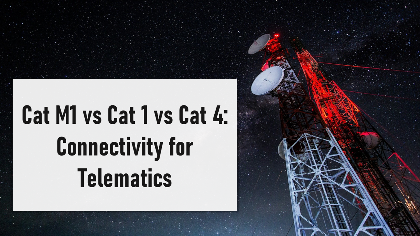 Cat M1 vs Cat 1 vs Cat 4: Connectivity for Telematics