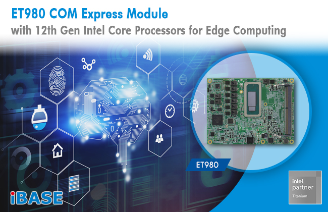 ET980 COM Express Module with 12th Gen Intel Core Processors for Edge Computing